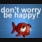 DONT WORRY