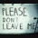 PLEASE DONT LEAVE